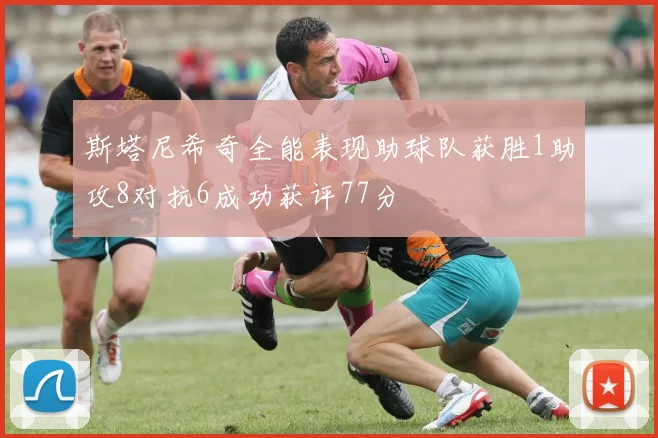 斯塔尼希奇全能表现助球队获胜1助攻8对抗6成功获评77分