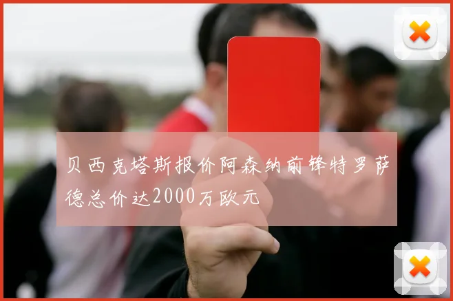 贝西克塔斯报价阿森纳前锋特罗萨德总价达2000万欧元